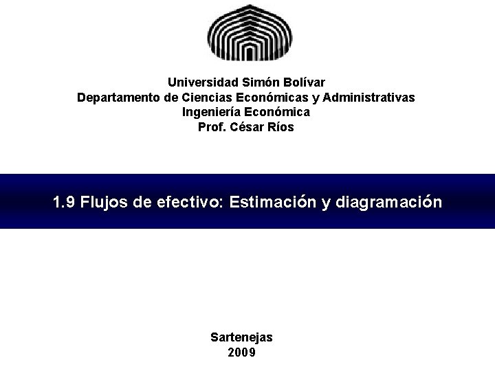 Universidad Simón Bolívar Departamento de Ciencias Económicas y Administrativas Ingeniería Económica Prof. César Ríos