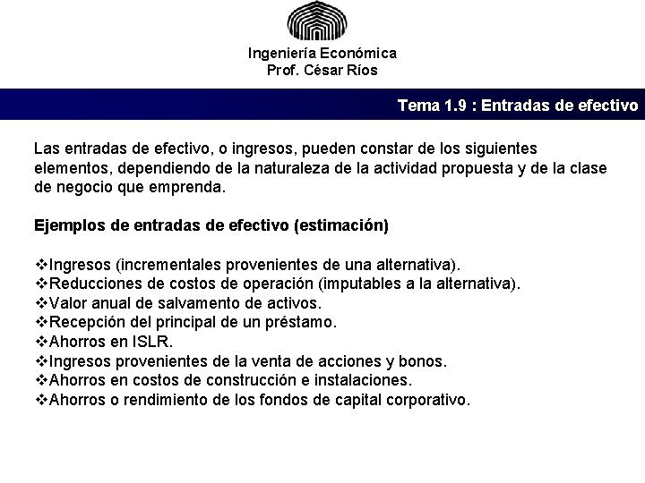 Ingeniería Económica Prof. César Ríos Tema 1. 9 : Entradas de efectivo Las entradas