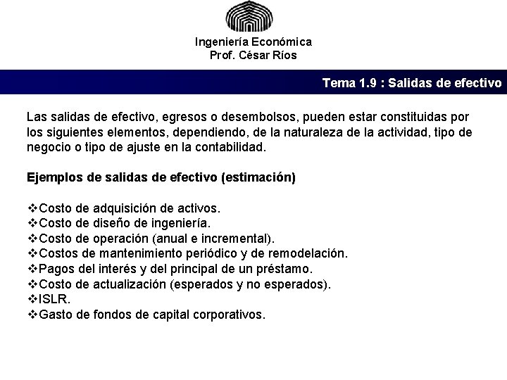 Ingeniería Económica Prof. César Ríos Tema 1. 9 : Salidas de efectivo Las salidas