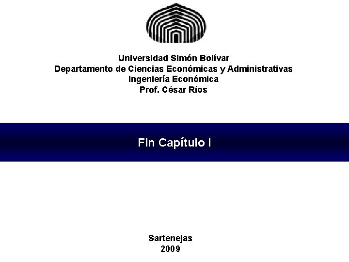 Universidad Simón Bolívar Departamento de Ciencias Económicas y Administrativas Ingeniería Económica Prof. César Ríos