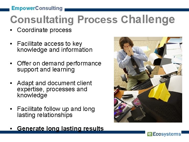 Empower. Consulting Consultating Process Challenge • Coordinate process • Facilitate access to key knowledge