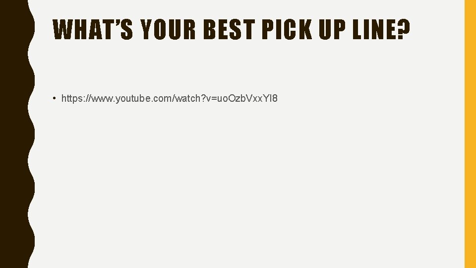 WHAT’S YOUR BEST PICK UP LINE? • https: //www. youtube. com/watch? v=uo. Ozb. Vxx.