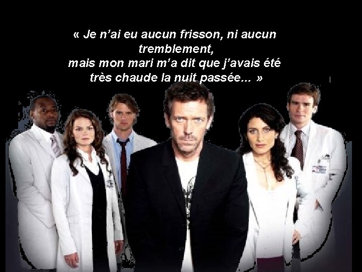  « Je n’ai eu aucun frisson, ni aucun tremblement, mais mon mari m’a