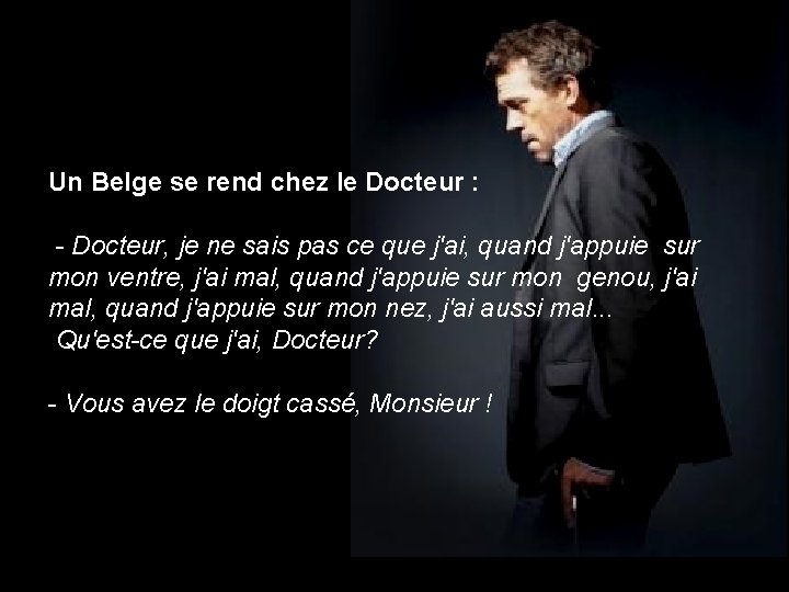 Un Belge se rend chez le Docteur : - Docteur, je ne sais pas