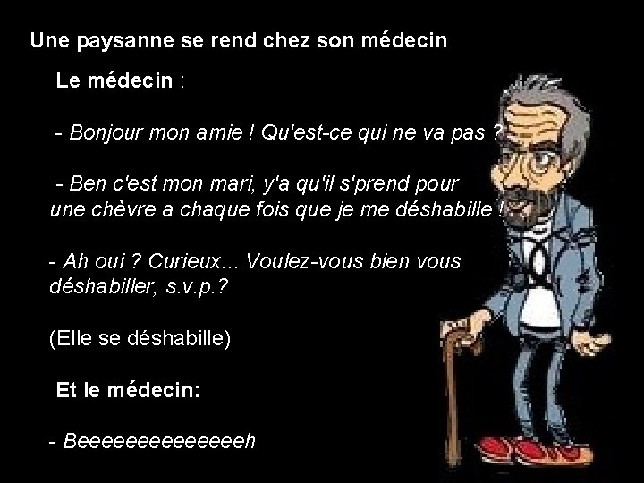 Une paysanne se rend chez son médecin Le médecin : - Bonjour mon amie