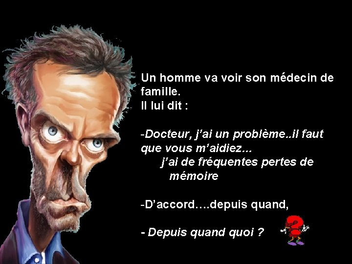 Un homme va voir son médecin de famille. Il lui dit : -Docteur, j’ai