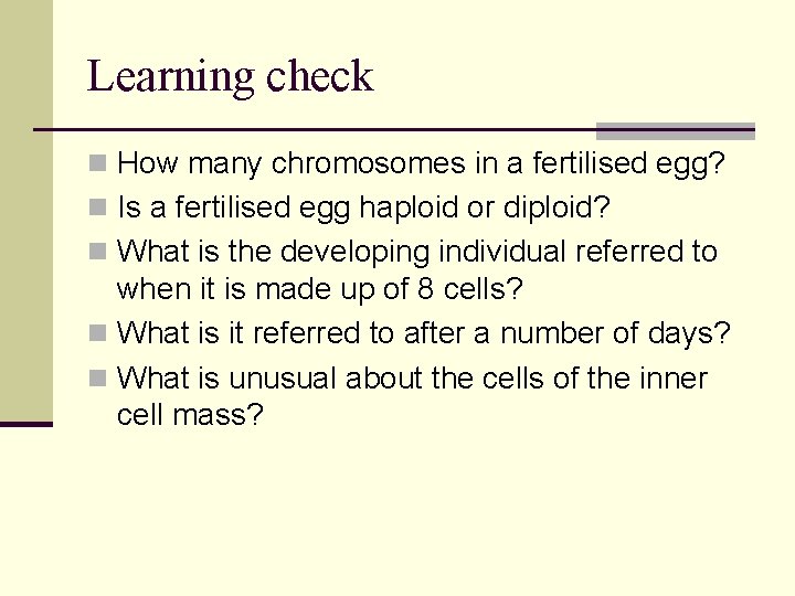 Learning check n How many chromosomes in a fertilised egg? n Is a fertilised