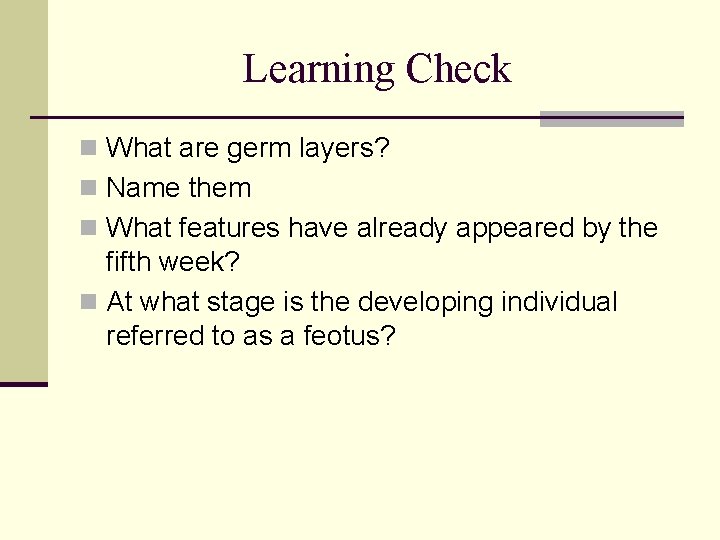Learning Check n What are germ layers? n Name them n What features have