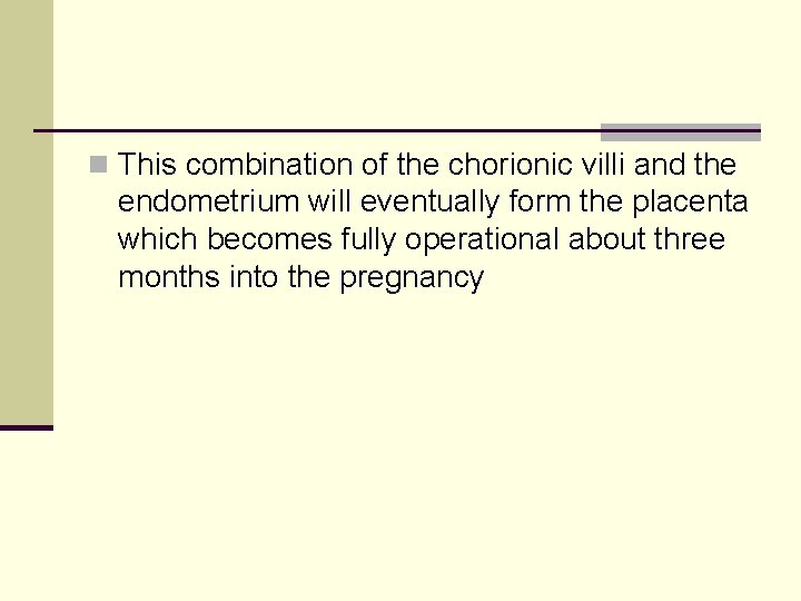n This combination of the chorionic villi and the endometrium will eventually form the