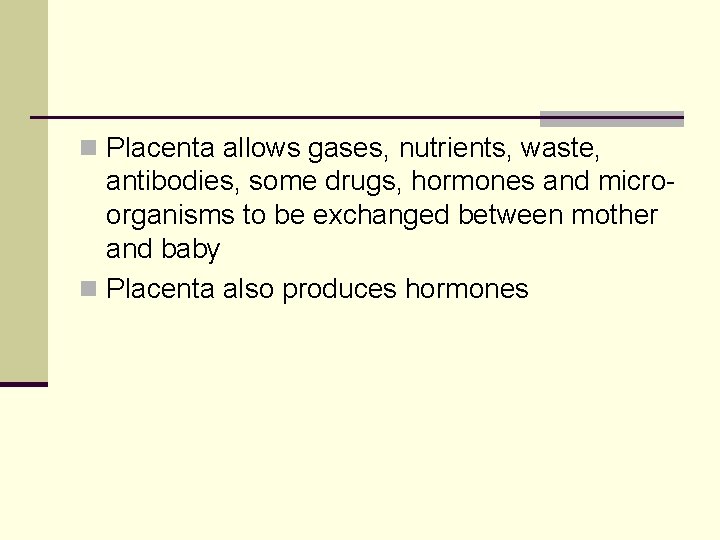 n Placenta allows gases, nutrients, waste, antibodies, some drugs, hormones and microorganisms to be