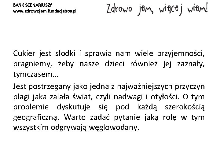 BANK SCENARIUSZY www. zdrowojem. fundacjabos. pl Cukier jest słodki i sprawia nam wiele przyjemności,