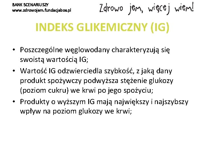 BANK SCENARIUSZY www. zdrowojem. fundacjabos. pl INDEKS GLIKEMICZNY (IG) • Poszczególne węglowodany charakteryzują się