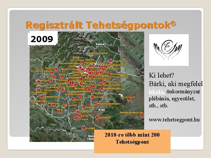 Regisztrált Tehetségpontok® 2007 2009 Ki lehet? Bárki, aki megfelel iskola, önkormányzat plébánia, egyesület, stb.