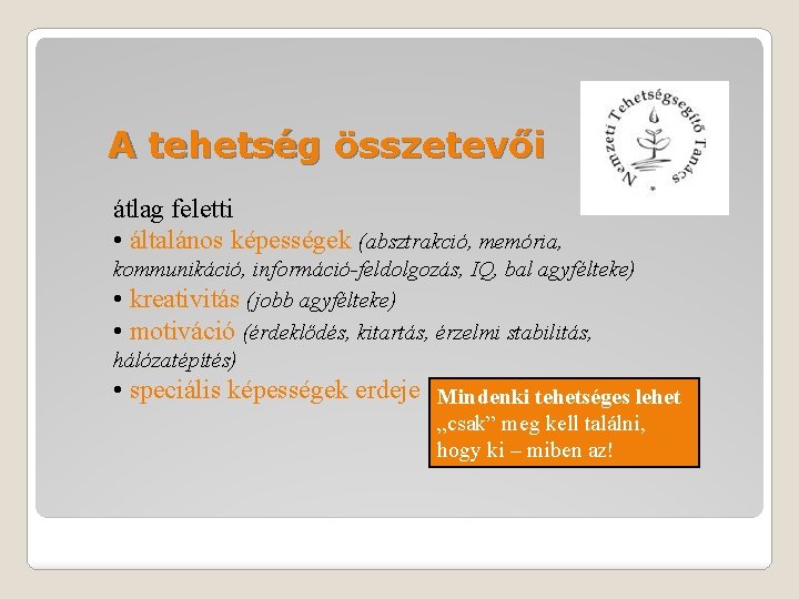 A tehetség összetevői átlag feletti • általános képességek (absztrakció, memória, kommunikáció, információ-feldolgozás, IQ, bal