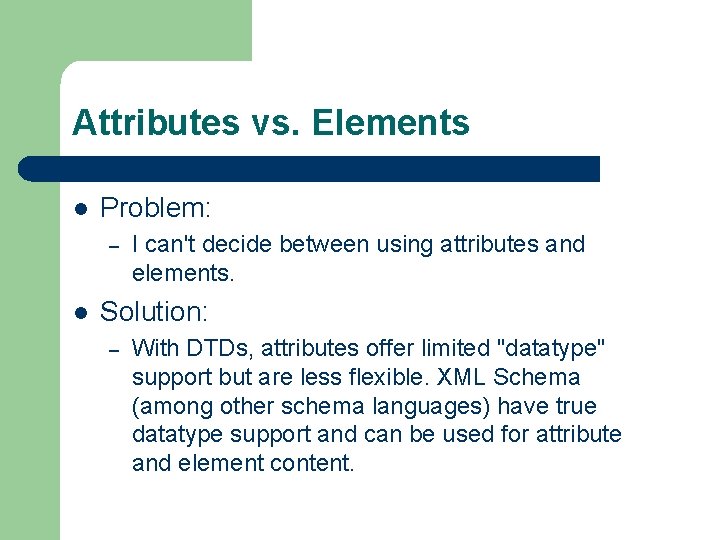 Attributes vs. Elements l Problem: – l I can't decide between using attributes and
