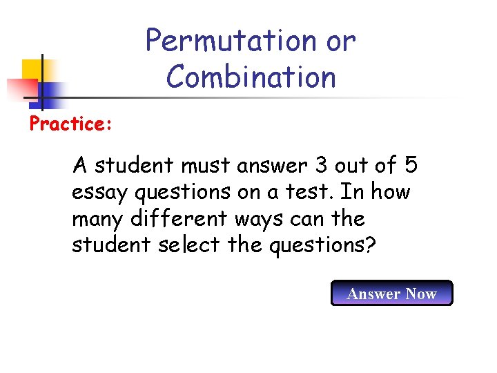 Permutation or Combination Practice: A student must answer 3 out of 5 essay questions