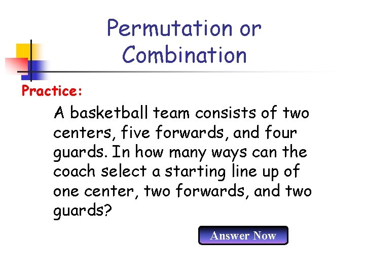Permutation or Combination Practice: A basketball team consists of two centers, five forwards, and