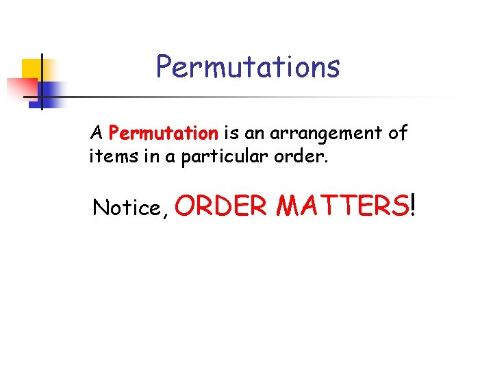 Permutations A Permutation is an arrangement of items in a particular order. Notice, ORDER