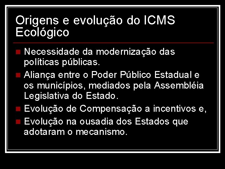 Origens e evolução do ICMS Ecológico Necessidade da modernização das políticas públicas. n Aliança