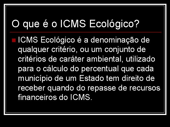 O que é o ICMS Ecológico? n ICMS Ecológico é a denominação de qualquer