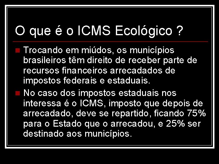 O que é o ICMS Ecológico ? Trocando em miúdos, os municípios brasileiros têm