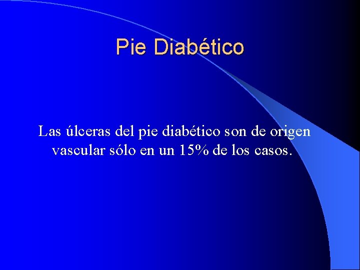 Pie Diabético Las úlceras del pie diabético son de origen vascular sólo en un