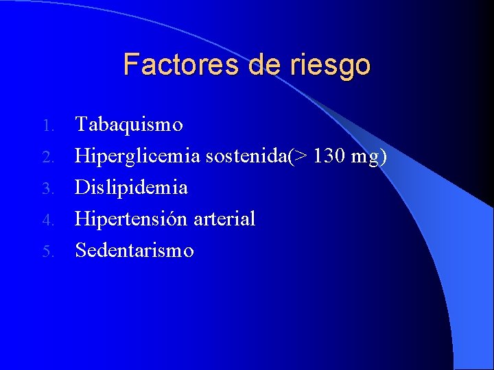 Factores de riesgo 1. 2. 3. 4. 5. Tabaquismo Hiperglicemia sostenida(> 130 mg) Dislipidemia