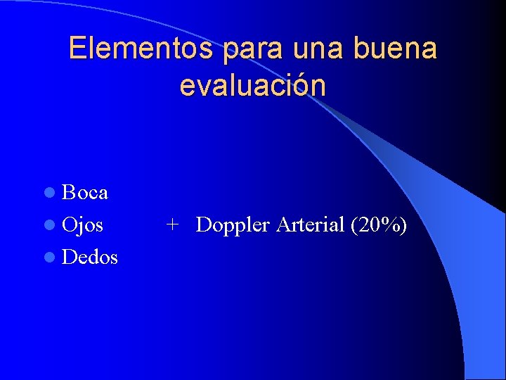 Elementos para una buena evaluación l Boca l Ojos l Dedos + Doppler Arterial