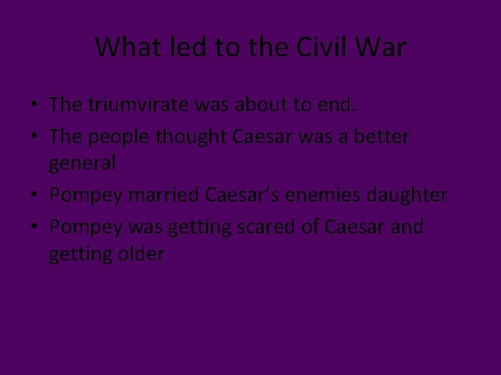What led to the Civil War • The triumvirate was about to end. •