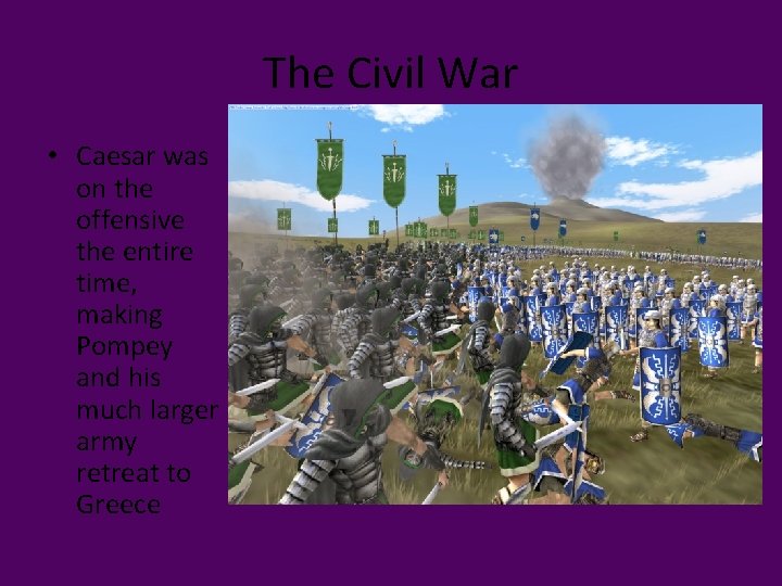 The Civil War • Caesar was on the offensive the entire time, making Pompey