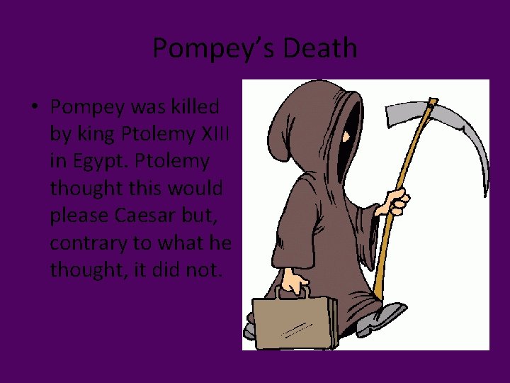 Pompey’s Death • Pompey was killed by king Ptolemy XIII in Egypt. Ptolemy thought