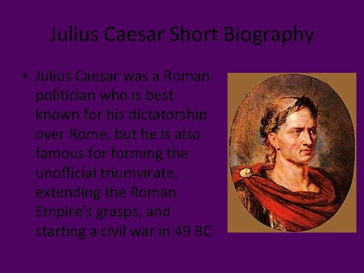 Julius Caesar Short Biography • Julius Caesar was a Roman politician who is best