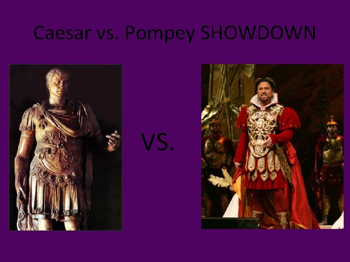 Caesar vs. Pompey SHOWDOWN VS. 