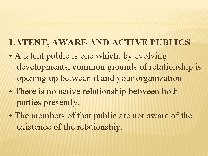 LATENT, AWARE AND ACTIVE PUBLICS • A latent public is one which, by evolving