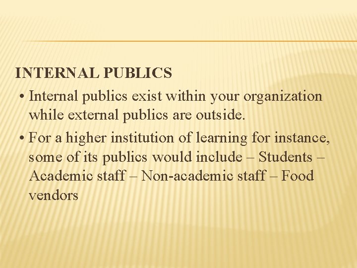 INTERNAL PUBLICS • Internal publics exist within your organization while external publics are outside.