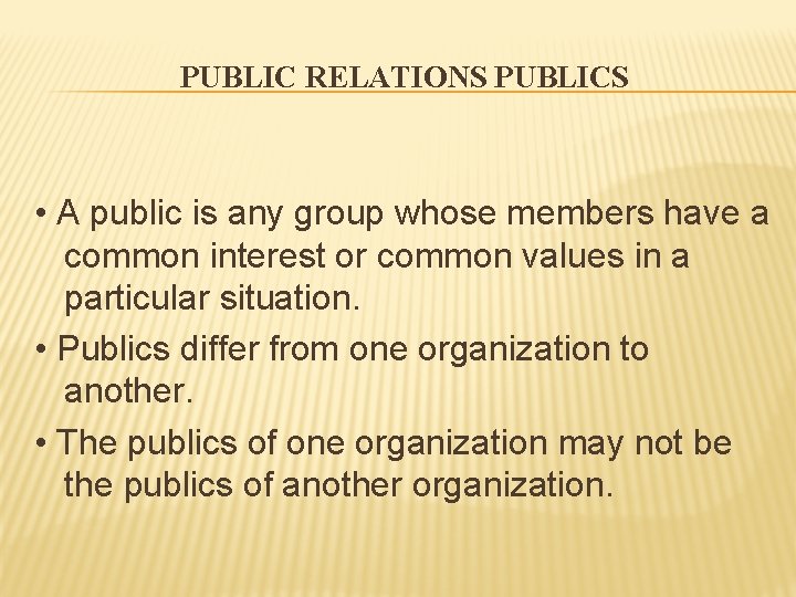 PUBLIC RELATIONS PUBLICS • A public is any group whose members have a common