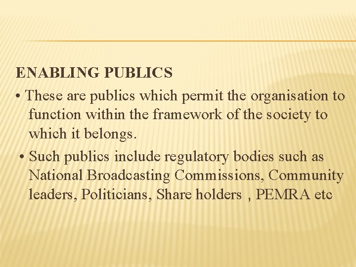 ENABLING PUBLICS • These are publics which permit the organisation to function within the