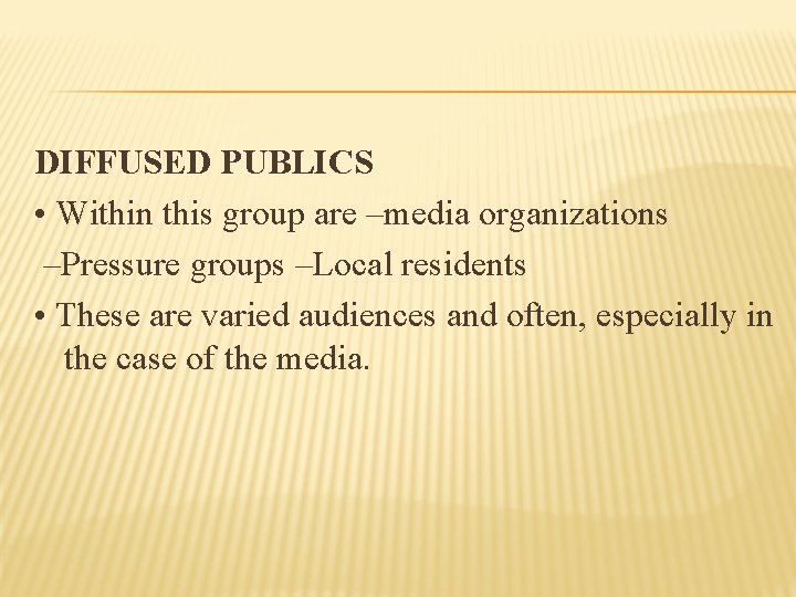 DIFFUSED PUBLICS • Within this group are –media organizations –Pressure groups –Local residents •