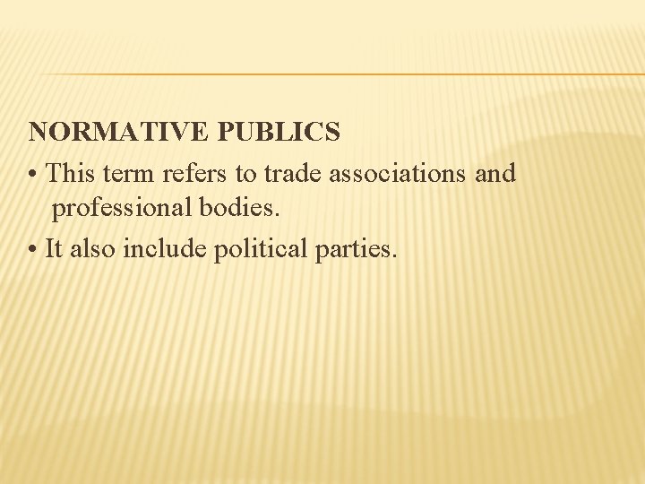 NORMATIVE PUBLICS • This term refers to trade associations and professional bodies. • It
