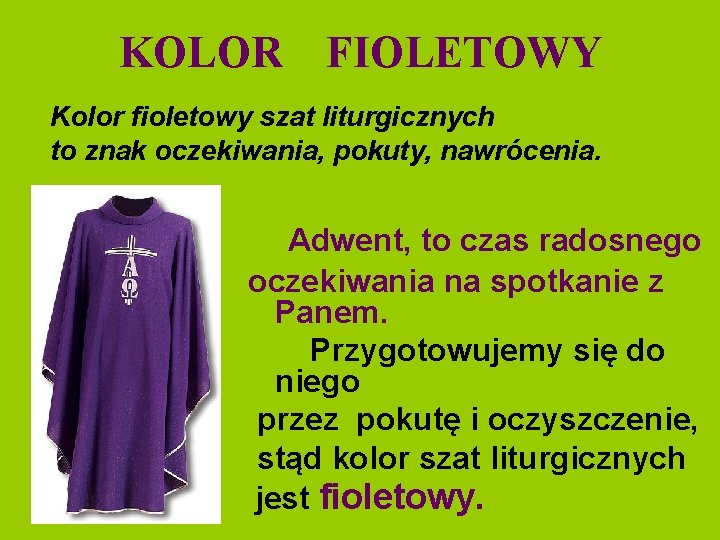 KOLOR FIOLETOWY Kolor fioletowy szat liturgicznych to znak oczekiwania, pokuty, nawrócenia. Adwent, to czas
