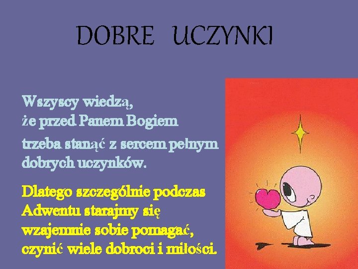 DOBRE UCZYNKI Wszyscy wiedzą, że przed Panem Bogiem trzeba stanąć z sercem pełnym dobrych