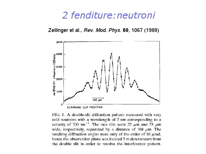 2 fenditure: neutroni Zeilinger et al. , Rev. Mod. Phys. 60, 1067 (1988) 