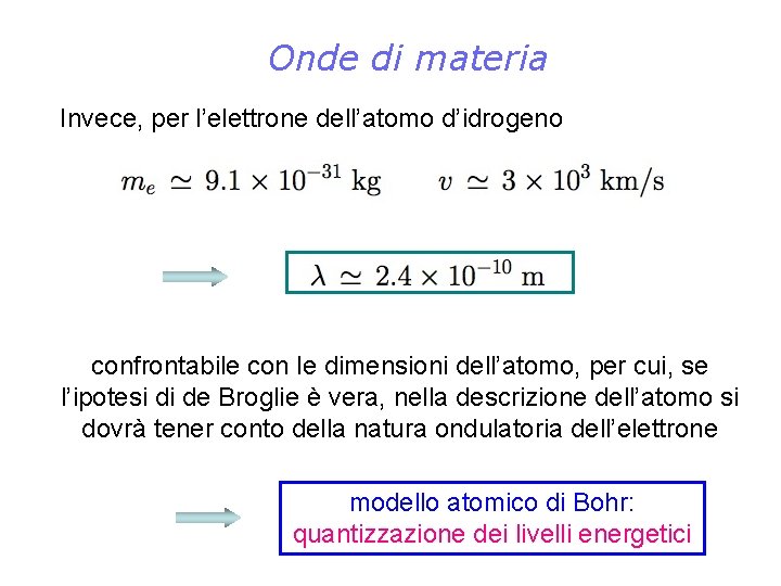 Onde di materia Invece, per l’elettrone dell’atomo d’idrogeno confrontabile con le dimensioni dell’atomo, per