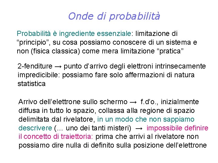 Onde di probabilità Probabilità è ingrediente essenziale: limitazione di “principio”, su cosa possiamo conoscere