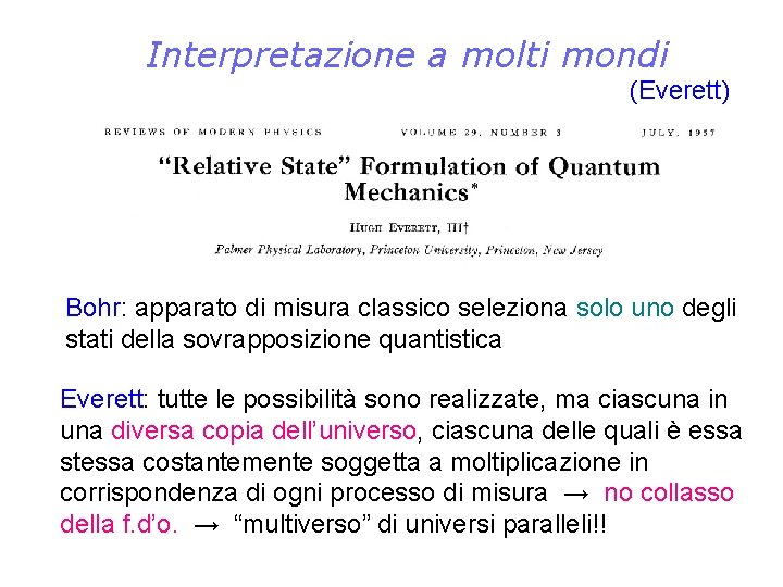 Interpretazione a molti mondi (Everett) Bohr: apparato di misura classico seleziona solo uno degli
