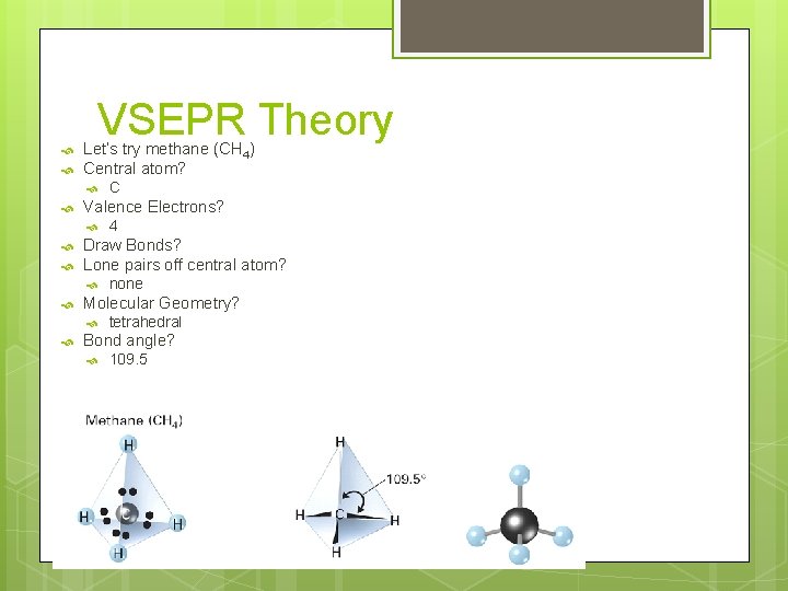  VSEPR Theory Let’s try methane (CH 4) Central atom? Valence Electrons? none Molecular