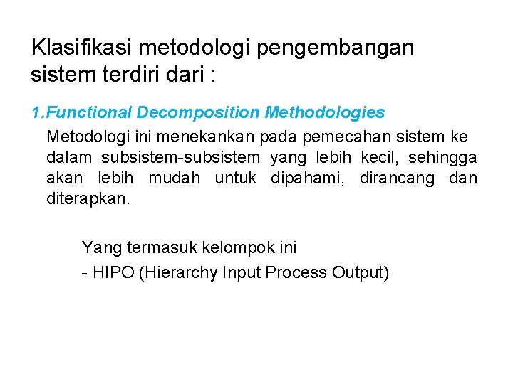 Klasifikasi metodologi pengembangan sistem terdiri dari : 1. Functional Decomposition Methodologies Metodologi ini menekankan