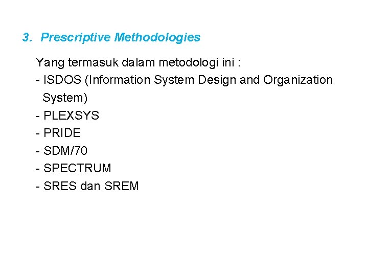 3. Prescriptive Methodologies Yang termasuk dalam metodologi ini : - ISDOS (Information System Design