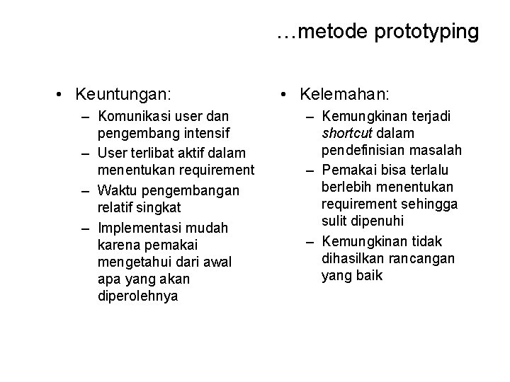 …metode prototyping • Keuntungan: – Komunikasi user dan pengembang intensif – User terlibat aktif