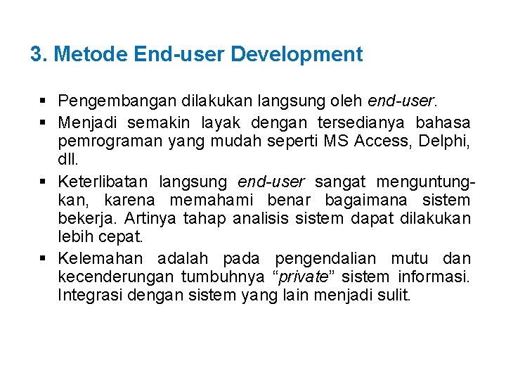 3. Metode End-user Development § Pengembangan dilakukan langsung oleh end-user. § Menjadi semakin layak